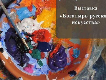 Выставка «Богатырь русского искусства»