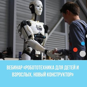 Вебинар «Робототехника для детей и взрослых, НОВЫЙ конструктор»